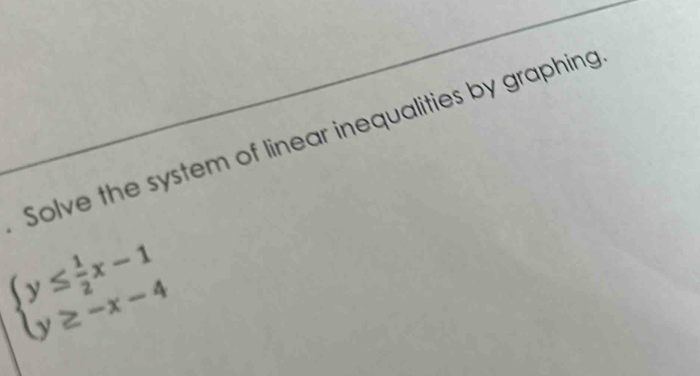 Solve the system of linear inequalities by graphing
beginarrayl y≤  1/2 x-1 y≥ -x-4endarray.