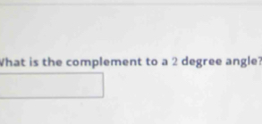 What is the complement to a 2 degree angle?