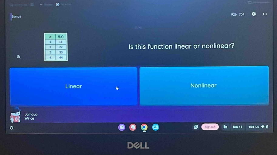 Bonus 926 704
Is this function linear or nonlinear?
Linear Nonlinear
Jamaya
Wince
Sign out Nov 15 1:01 US