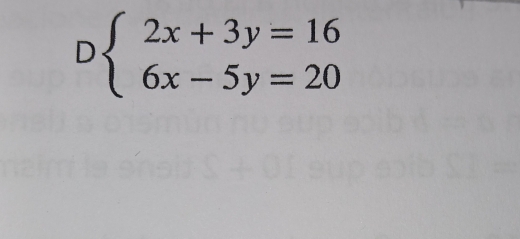 Dbeginarrayl 2x+3y=16 6x-5y=20endarray.