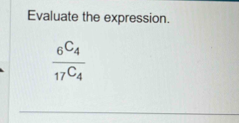 Evaluate the expression.
frac 6C_417C_4