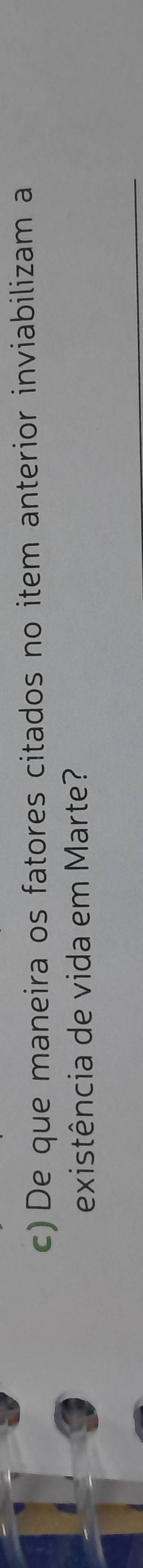 De que maneira os fatores citados no item anterior inviabilizam a 
existência de vida em Marte?