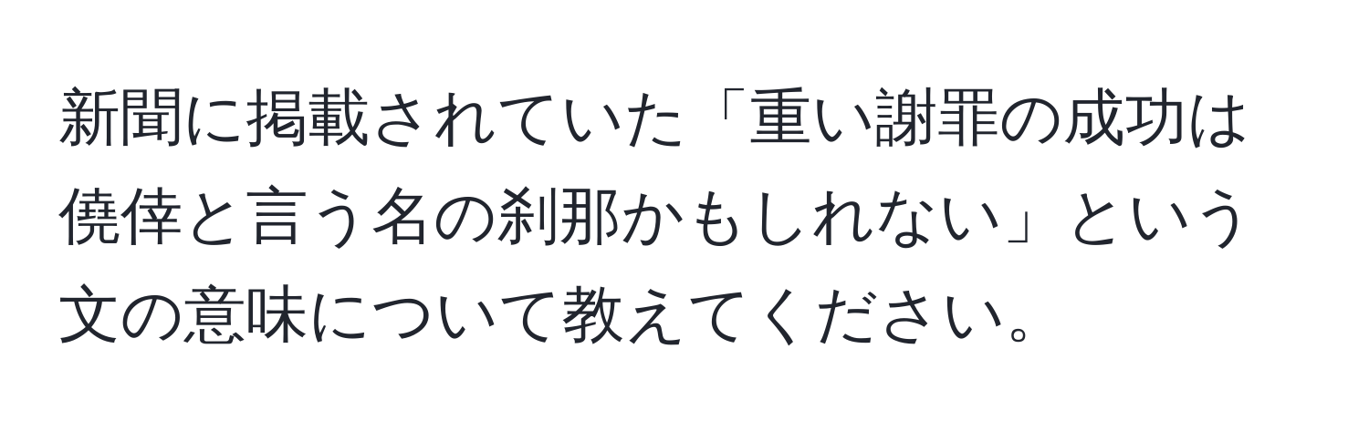 新聞に掲載されていた「重い謝罪の成功は僥倖と言う名の刹那かもしれない」という文の意味について教えてください。