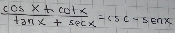  (cos x+cot x)/tan x+sec x =csc -sec x