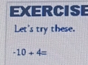 EXERCISE 
Let's try these.
-10+4=