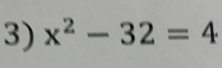 x^2-32=4