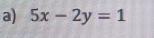 5x-2y=1