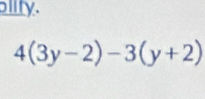 plity.
4(3y-2)-3(y+2)