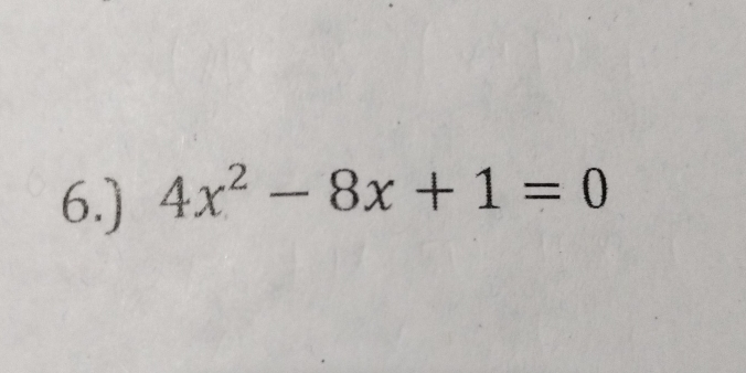 6.) 4x^2-8x+1=0