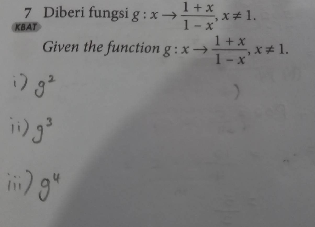 Diberi fungsi g:xto  (1+x)/1-x , x!= 1. 
KBAT 
Given the function g:xto  (1+x)/1-x , x!= 1.