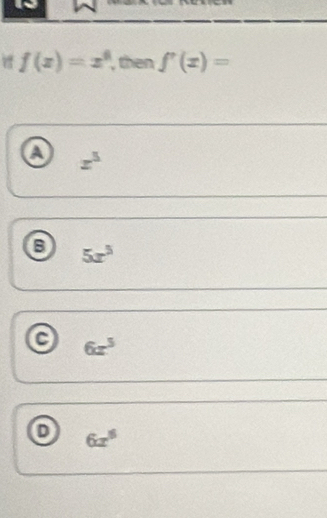 10
f(x)=x^6 , then f'(x)=
a x^5
6 5x^5
a 6x^5
o 6x^5