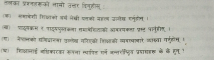 तलका प्रशनहरूको लामो उत्तर विनुहोस् : 
क) समाबेशी शिक्षाको अर्ष लेखी यसको महत्तब उल्लेख गनुहोस् । 
(ख) पाठ्यक्रम र पाठ्यपुस्तकमा समावेशिताको आवश्यकता प्रस्ट पार्नुहोस् । 
(ग) नेपालको सविधानमा उल्लेख गरिएको शिक्षाको व्यबस्थाबारे व्याख्या ग्नहोस् ।, 
(घ) शिक्षालाई अधिकारका रूपमा स्वापित गर्न अन्तर्राष्ट्रिय प्रयासहरू के के हुन्ू ?