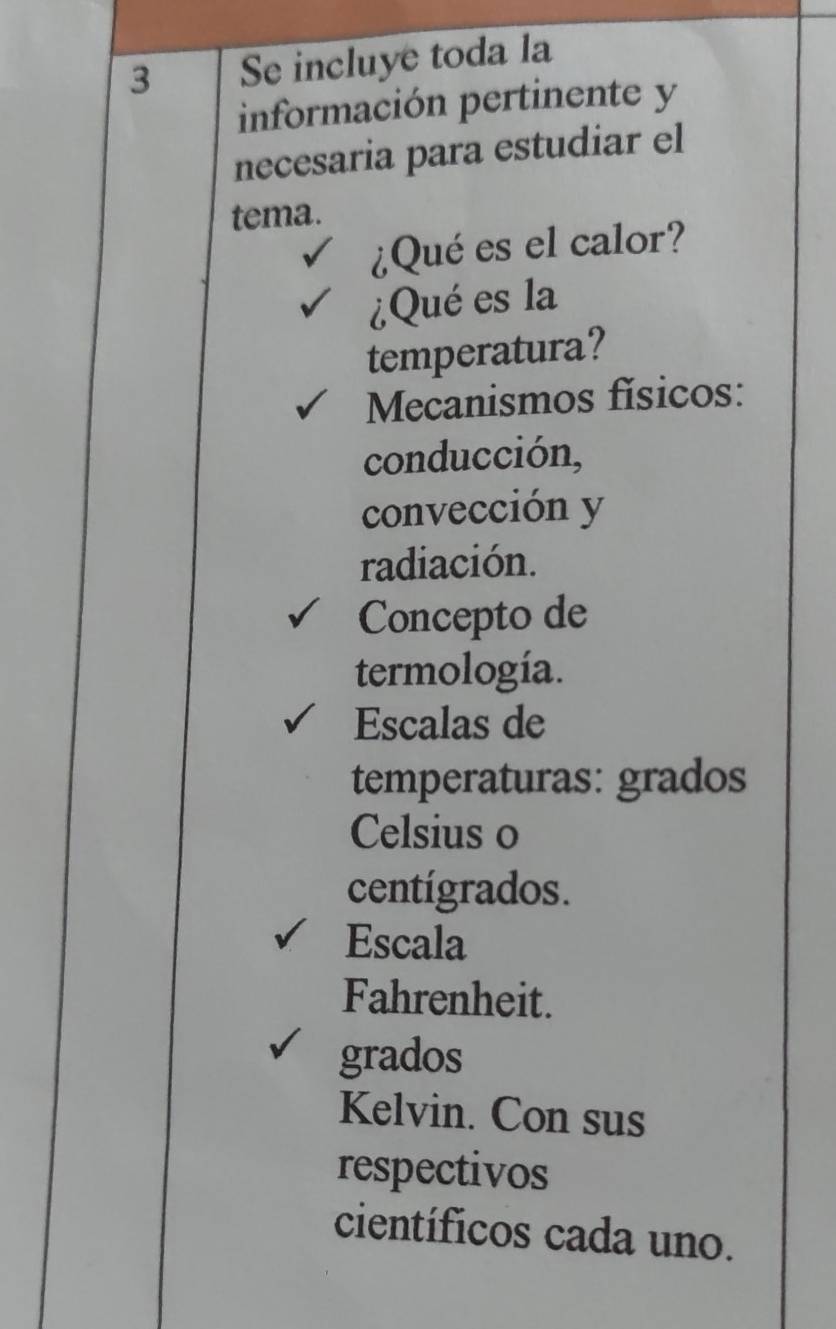 Se incluye toda la 
información pertinente y 
necesaria para estudiar el 
tema. 
¿Qué es el calor? 
¿Qué es la 
temperatura? 
Mecanismos físicos: 
conducción, 
convección y 
radiación. 
Concepto de 
termología. 
Escalas de 
temperaturas: grados 
Celsius o 
centígrados. 
Escala 
Fahrenheit. 
grados 
Kelvin. Con sus 
respectivos 
científicos cada uno.