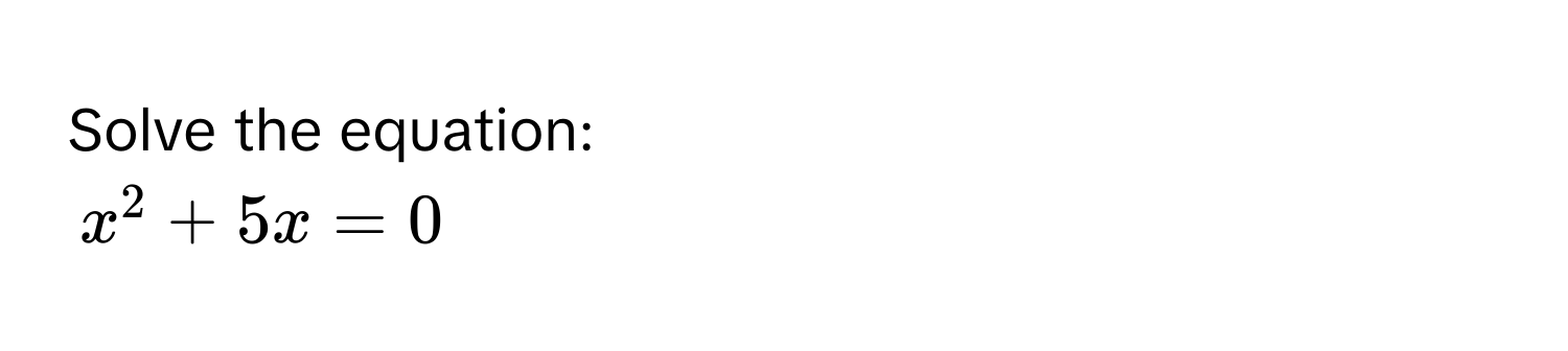 Solve the equation:
$x^2 + 5x = 0$