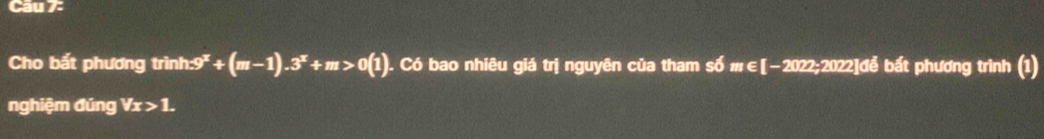 Cho bất phương trình :9^x +(m-1).3^x+m>0(1). Có bao nhiêu giá trị nguyên của tham số #∈[−2022;2022] để bất phương trình (1) 
nghiệm đúng forall x>1.