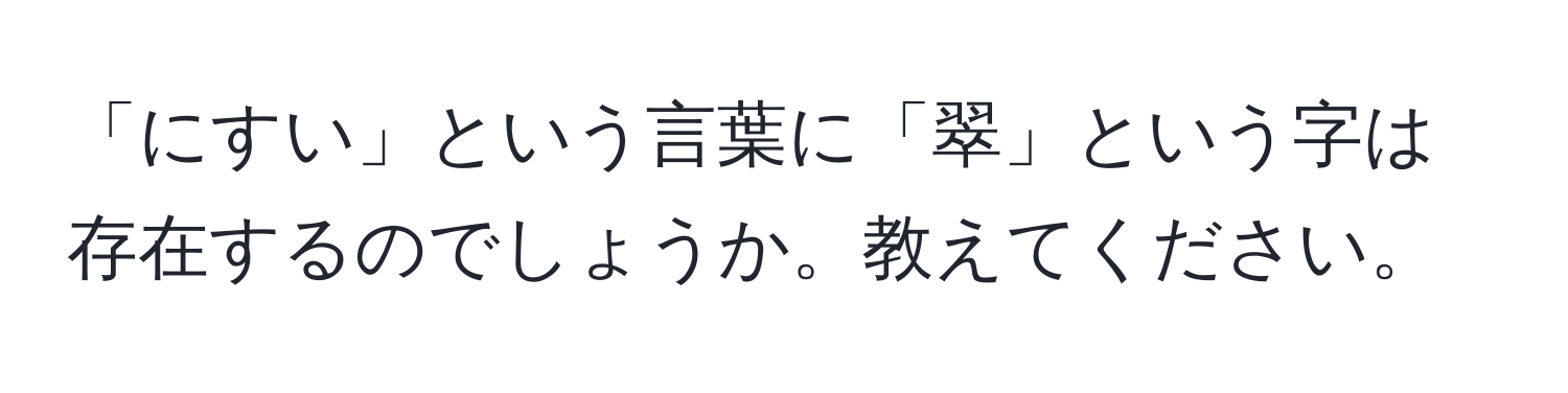 「にすい」という言葉に「翠」という字は存在するのでしょうか。教えてください。