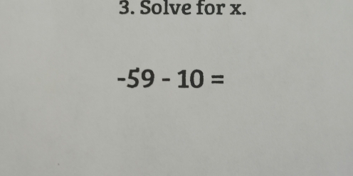 Solve for x.
-59-10=