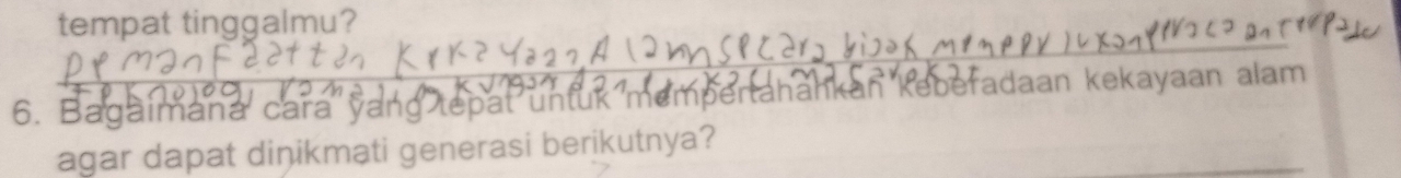 tempat tinggalmu? 
6. Bagaimana cara yang tepat untuk mempertahahkan kebefadaan kekayaan alam 
agar dapat diņikmati generasi berikutnya?