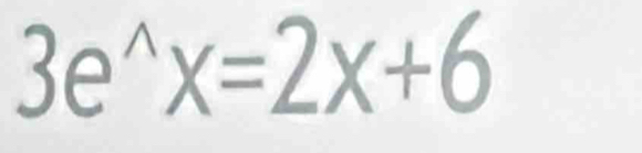 3e^(wedge)x=2x+6