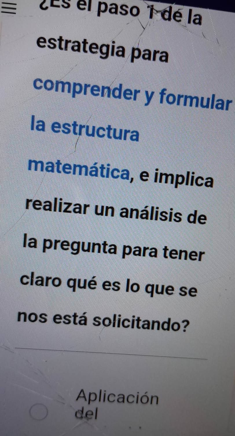 ¿Es el paso 1 de la 
estrategia para 
comprender y formular 
la estructura 
matemática, e implica 
realizar un análisis de 
la pregunta para tener 
claro qué es lo que se 
nos está solicitando? 
Aplicación 
del