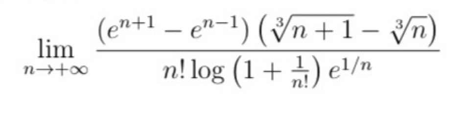 limlimits _nto +∈fty frac (e^(n+1)-e^(n-1))(sqrt[3](n+1)-sqrt[3](n))n!log (1+ 1/n! )e^(1/n)