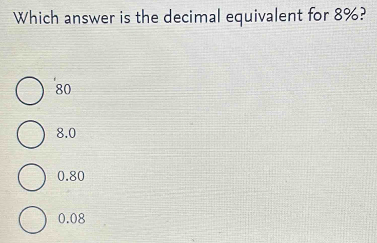 Which answer is the decimal equivalent for 8%?
80
8.0
0.80
0.08