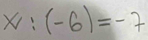 x:(-6)=-7