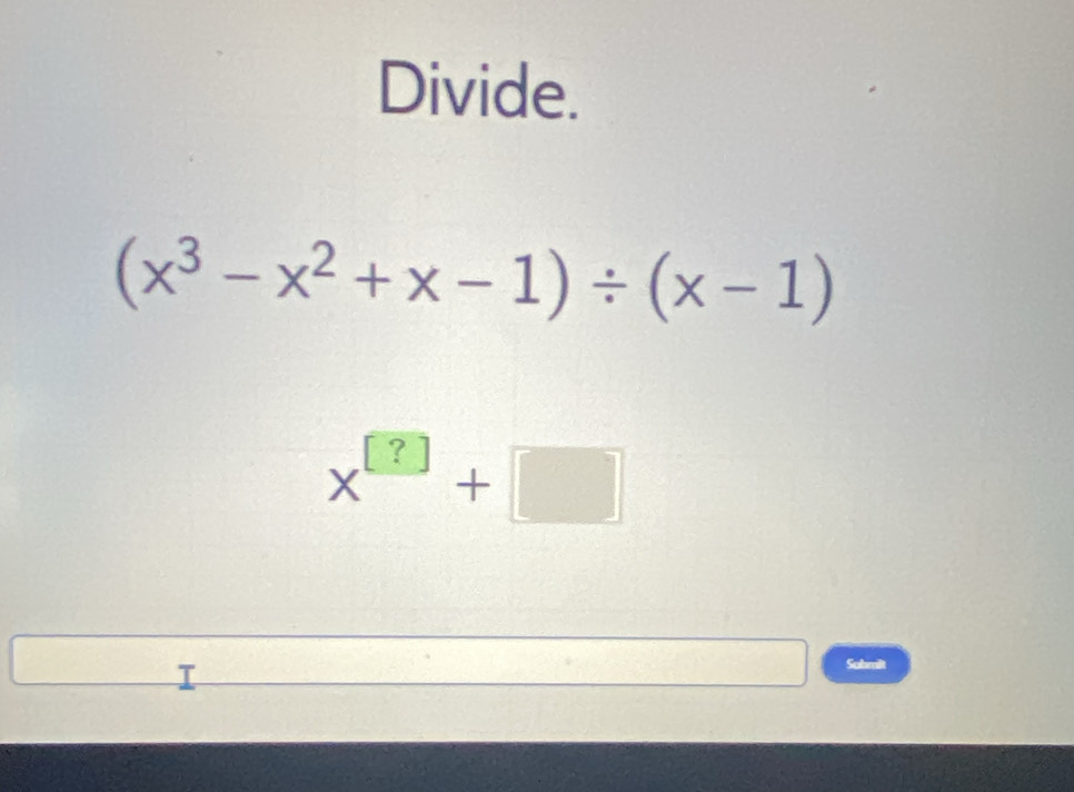 Divide.
(x^3-x^2+x-1)/ (x-1)
x^(□)+□
Sobmit