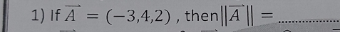 1)If vector A=(-3,4,2) , then ||vector A||= _