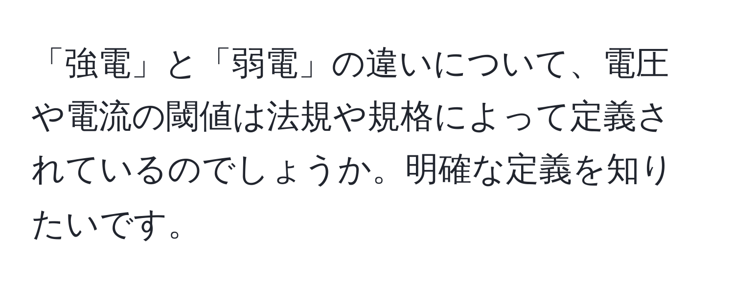 「強電」と「弱電」の違いについて、電圧や電流の閾値は法規や規格によって定義されているのでしょうか。明確な定義を知りたいです。