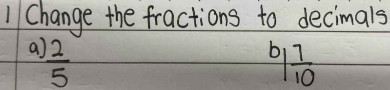 Change the fractions to decimals 
a  2/5 
b,  7/10 