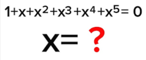 1+x+x^2+x^3+x^4+x^5=0
x= ?