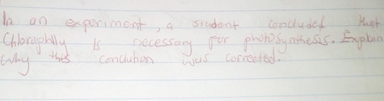 In an experiment, a student concluded Hot 
Chioaghlly is necessary for phonosyathess. English 
Why ths conclution was correeted.