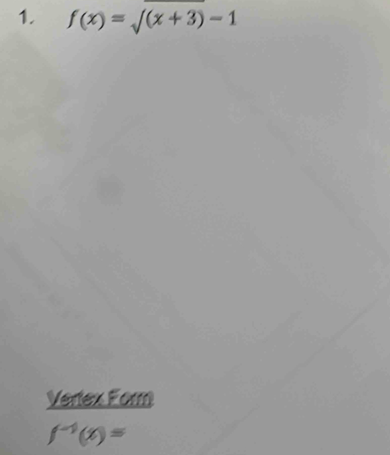 f(x)=sqrt((x+3))-1
Vertex Form
f^(-1)(x)=