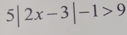 5|2x-3|-1>9