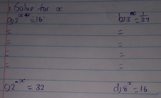 1Solve for a
2^(x+1)=16
7 3^x= 1/27 

O) 2^(-x)=32 8^x=16
dj