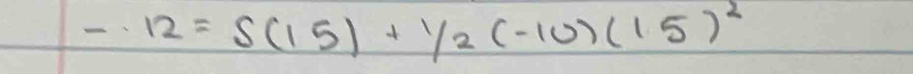 -12=S(15)+1/2(-10)(15)^2