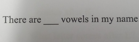 There are _vowels in my name