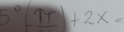 5°-frac π +2x=