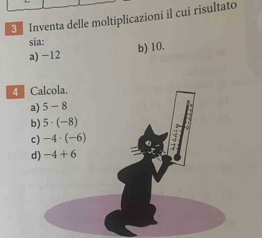 Inventa delle moltiplicazioni il cui risultato
sia:
a)-12 b) 10.
4