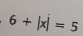 6+|x|=5