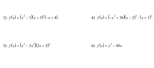 f(x)=(x^2-1)(x+5)^3(-x+4) 4) f(x)=(-x^2+36)(x-2)^3· (x+1)^2
5) f(x)=(x^3-3x^2)(2x+5)^2 6) f(x)=x^3-49x