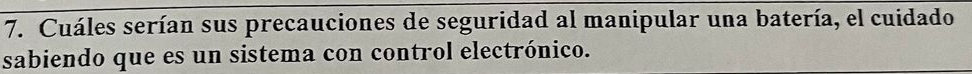 Cuáles serían sus precauciones de seguridad al manipular una batería, el cuidado 
sabiendo que es un sistema con control electrónico.