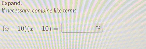 Expand. 
If necessary, combine like terms.
(x-10)(x-10)=