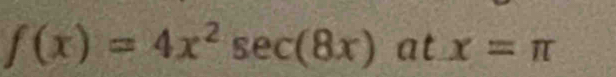 f(x)=4x^2sec (8x)atx=π