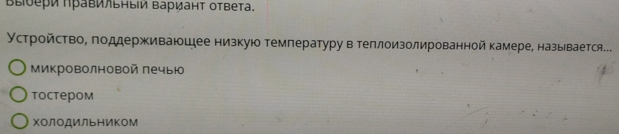 Βыδери πраΒильΒыи ΒарианΤ оΤвета.
Υстрοйство, πоддерживающιее низкую темлературу в теллоизолированной камере, назьιвается..
Микроволновой лечыю
toctepom
холоДИльΗикоМ