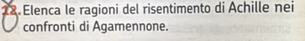 Elenca le ragioni del risentimento di Achille nei 
confronti di Agamennone.