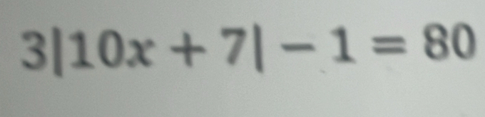 3|10x+7|-1=80