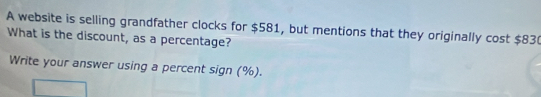 A website is selling grandfather clocks for $581, but mentions that they originally cost $83 ( 
What is the discount, as a percentage? 
Write your answer using a percent sign (%).