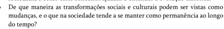 De que maneira as transformações sociais e culturais podem ser vistas como 
mudanças, e o que na sociedade tende a se manter como permanência ao longo 
do tempo?